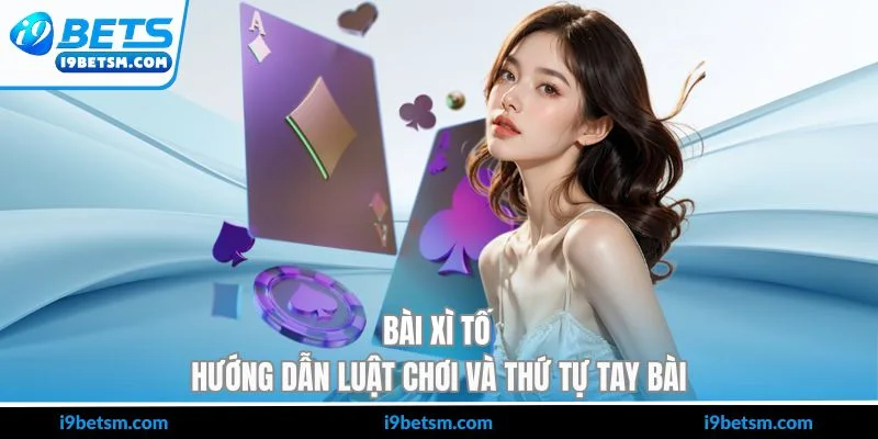 Bài Xì Tố - Hướng Dẫn Luật Chơi Và Thứ Tự Tay Bài