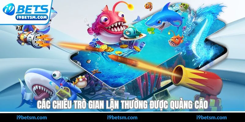 Các chiêu trò gian lận thường được quảng cáo