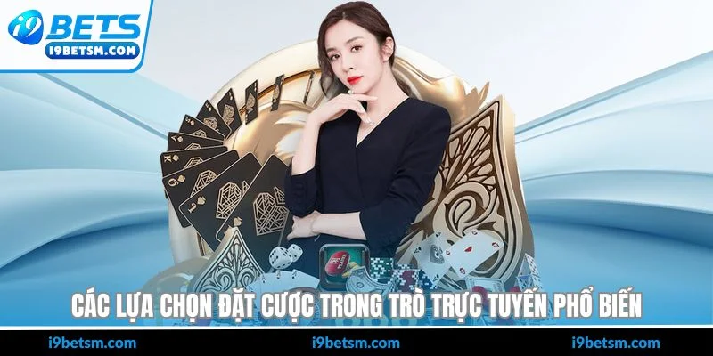 Các lựa chọn đặt cược trong trò trực tuyến phổ biến