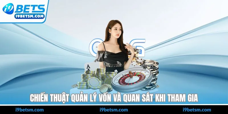Chiến thuật quản lý vốn và quan sát khi tham gia 