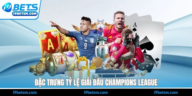 Đặc trưng tỷ lệ giải đấu Champions League