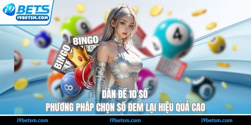Dàn Đề 10 Số - Phương Pháp Chọn Số Đem Lại Hiệu Quả Cao