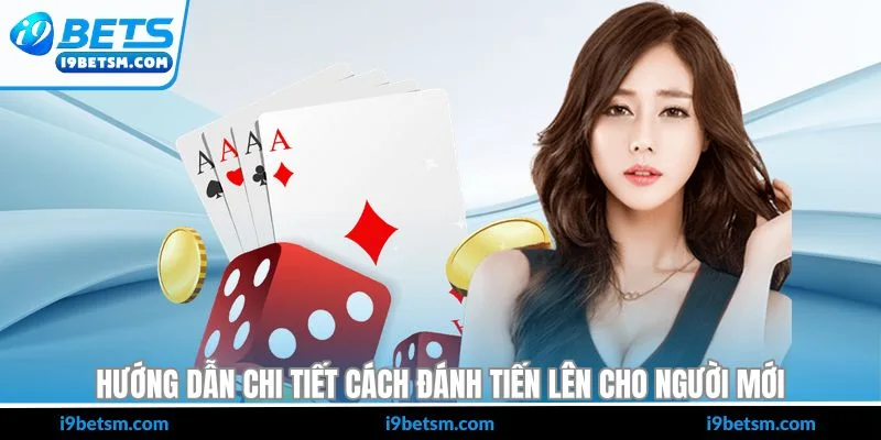 Hướng dẫn chi tiết cách đánh tiến lên cho người mới