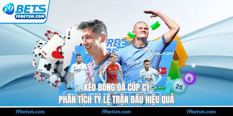 Kèo Bóng Đá Cúp C1 - Phân Tích Tỷ Lệ Trận Đấu Hiệu Quả