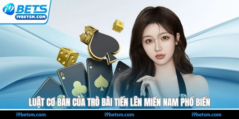 Luật cơ bản của trò bài tiến lên miền Nam phổ biến