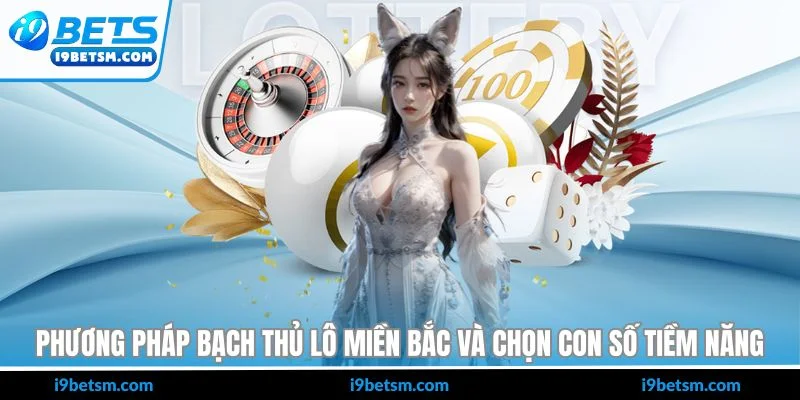 Phương pháp bạch thủ lô miền Bắc và chọn con số tiềm năng