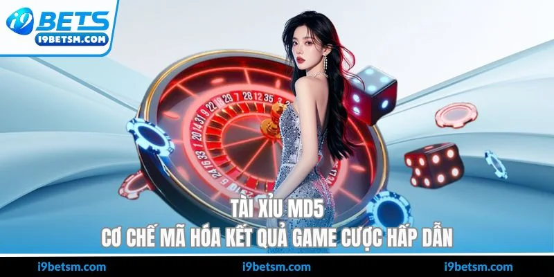 Tài Xỉu MD5 - Cơ Chế Mã Hóa Kết Quả Game Cược Hấp Dẫn
