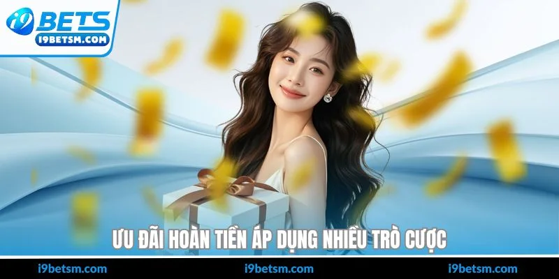 Ưu đãi hoàn tiền áp dụng nhiều trò cược