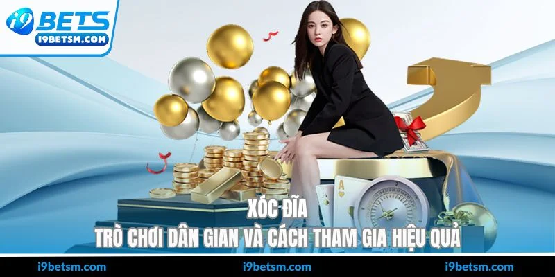 Xóc Đĩa - Trò Chơi Dân Gian Và Cách Tham Gia Hiệu Quả